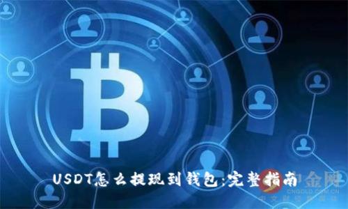USDT怎么提现到钱包：完整指南