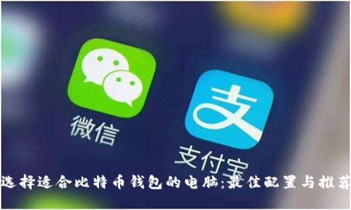 选择适合比特币钱包的电脑：最佳配置与推荐