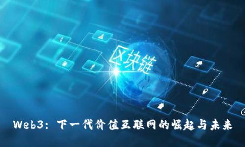 Web3: 下一代价值互联网的崛起与未来
