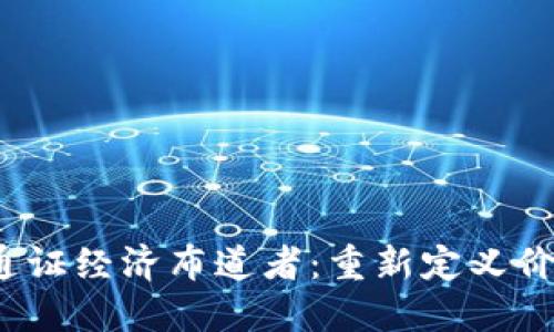 Web3时代的通证经济布道者：重新定义价值和激励机制