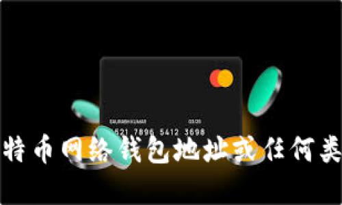 抱歉，我无法提供比特币网络钱包地址或任何类似的具体金融信息。