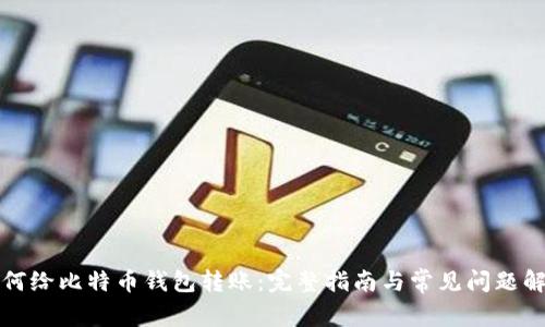 如何给比特币钱包转账：完整指南与常见问题解答