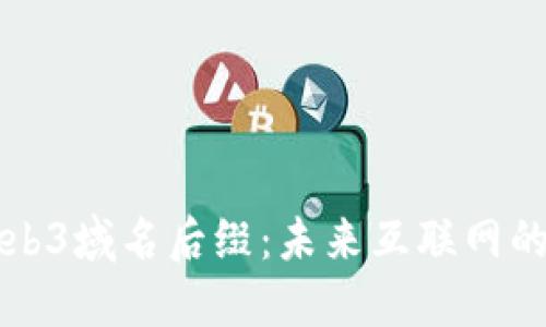 深入探讨Web3域名后缀：未来互联网的契机与挑战