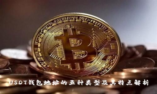 USDT钱包地址的五种类型及其特点解析
