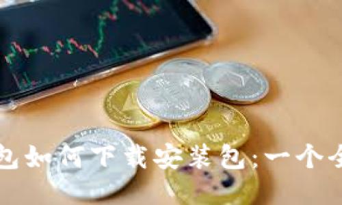 比特币钱包如何下载安装包：一个全面的指南