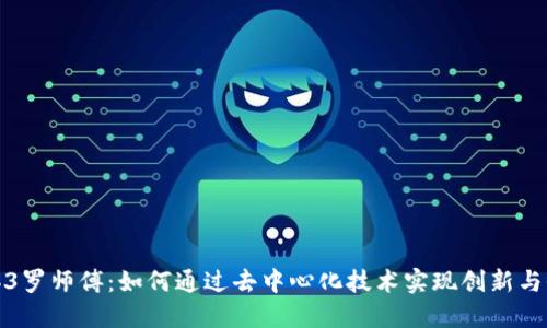 Web3罗师傅：如何通过去中心化技术实现创新与价值