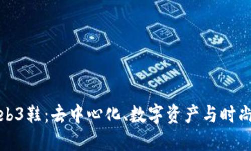 探索Web3鞋：去中心化、数字资产与时尚的未来