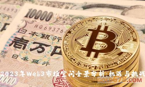 2023年Web3市场空间全景分析：机遇与挑战