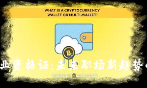 揭秘Web3行业资格证：未来职场新趋势的全方位指南