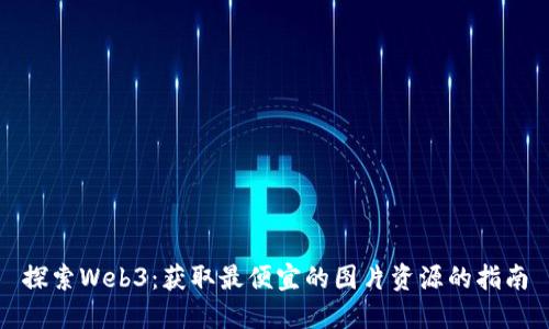 探索Web3：获取最便宜的图片资源的指南