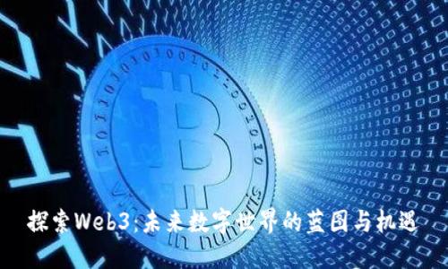 探索Web3：未来数字世界的蓝图与机遇