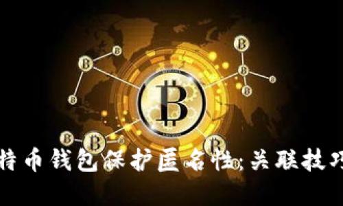 如何使用比特币钱包保护匿名性：关联技巧与最佳实践
