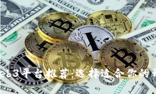 2023年最佳Web3平台推荐：选择适合你的开发与投资方向