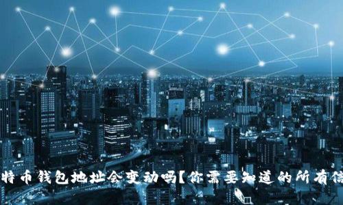 比特币钱包地址会变动吗？你需要知道的所有信息