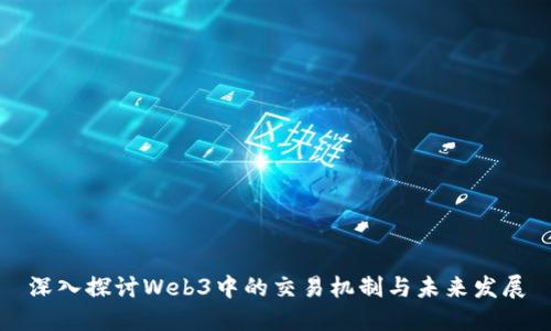 深入探讨Web3中的交易机制与未来发展