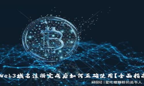 Web3域名注册完成后如何正确使用？全面指南