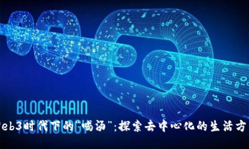 Web3时代下的“喝汤”：探索去中心化的生活方式