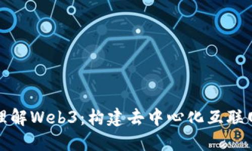: 深入理解Web3：构建去中心化互联网的未来