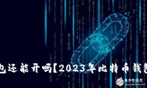 比特币钱包还能开吗？2023年比特币钱包使用指南