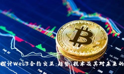 深入探讨Web3合约交互：趋势、技术及其对未来的影响