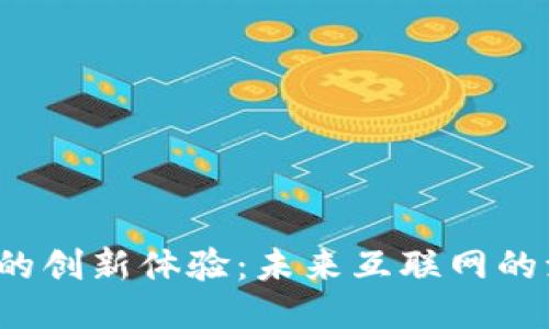 探索Web3的创新体验：未来互联网的演变与应用