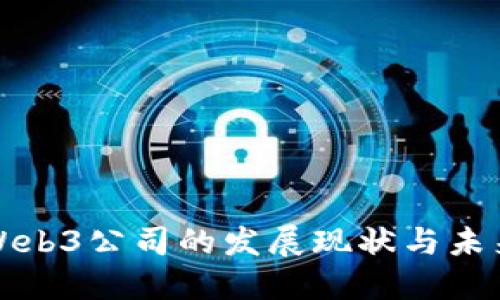 国内Web3公司的发展现状与未来趋势