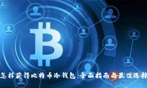 怎样获得比特币冷钱包：全面指南与最佳选择