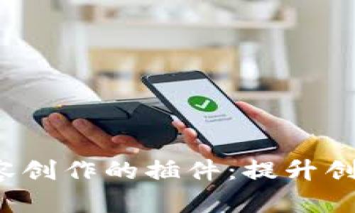 推动Web3内容创作的插件：提升创作效率与质量