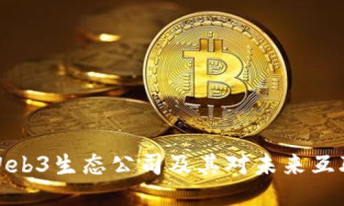 深入探讨Web3生态公司及其对未来互联网的影响