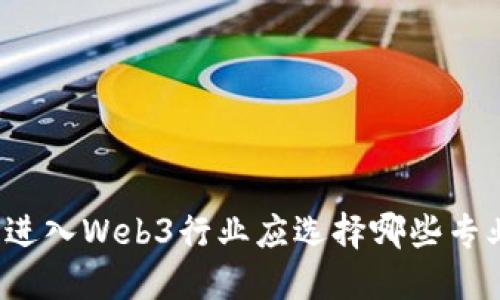 想进入Web3行业应选择哪些专业？