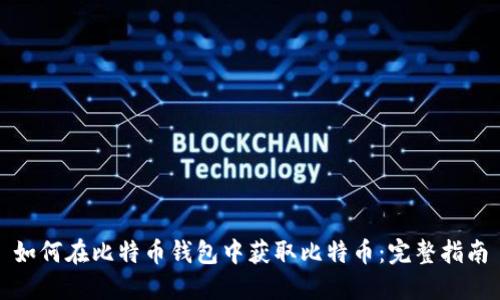 如何在比特币钱包中获取比特币：完整指南