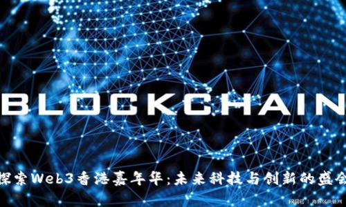 探索Web3香港嘉年华：未来科技与创新的盛会