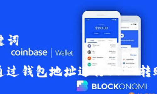 与关键词

如何通过钱包地址进行USDT转账操作
