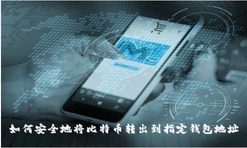 如何安全地将比特币转出到指定钱包地址