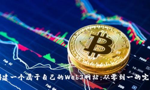 如何创建一个属于自己的Web3网站：从零到一的完整指南
