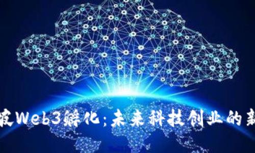 新加坡Web3孵化：未来科技创业的新机遇