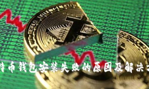 比特币钱包安装失败的原因及解决方法